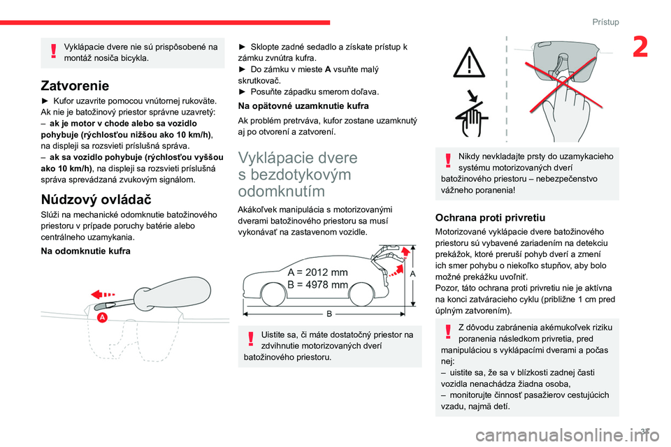 CITROEN C5 AIRCROSS 2022 Návod na použitie (in Slovak) 37
Prístup
2Vyklápacie dvere nie sú prispôsobené na
montáž nosiča bicykla.
Zatvorenie
► Kufor uzavrite pomocou vnútornej rukoväte.
Ak nie je batožinový priestor správne uzavretý:
– CITROEN C5 AIRCROSS 2022 Návod na použitie (in Slovak) 37
Prístup
2Vyklápacie dvere nie sú prispôsobené na
montáž nosiča bicykla.
Zatvorenie
► Kufor uzavrite pomocou vnútornej rukoväte.
Ak nie je batožinový priestor správne uzavretý:
–