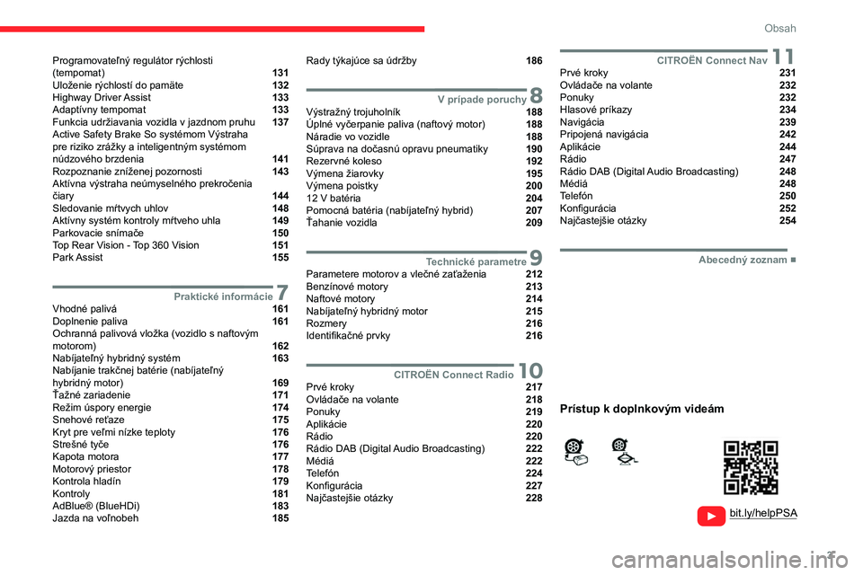 CITROEN C5 AIRCROSS 2022 Návod na použitie (in Slovak) 3
Obsah
Programovateľný regulátor rýchlosti
(tempomat) 131
Uloženie rýchlostí do pamäte 132
Highway Driver Assist 133
Adaptívny tempomat 133
Funkcia udržiavania vozidla v CITROEN C5 AIRCROSS 2022 Návod na použitie (in Slovak) 3
Obsah
Programovateľný regulátor rýchlosti
(tempomat) 131
Uloženie rýchlostí do pamäte 132
Highway Driver Assist 133
Adaptívny tempomat 133
Funkcia udržiavania vozidla v
