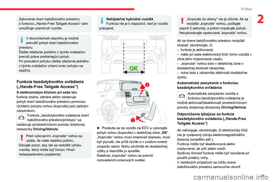 CITROEN C5 AIRCROSS 2022 Návod na použitie (in Slovak) 39
Prístup
2Zatvorenie dverí batožinového priestoru
s funkciou „Hands-Free Tailgate Access“ vám
umožňuje uzamknúť vozidlo.
V ktoromkoľvek okamihu je možné
prerušiť pohyb dverí CITROEN C5 AIRCROSS 2022 Návod na použitie (in Slovak) 39
Prístup
2Zatvorenie dverí batožinového priestoru
s funkciou „Hands-Free Tailgate Access“ vám
umožňuje uzamknúť vozidlo.
V ktoromkoľvek okamihu je možné
prerušiť pohyb dverí
