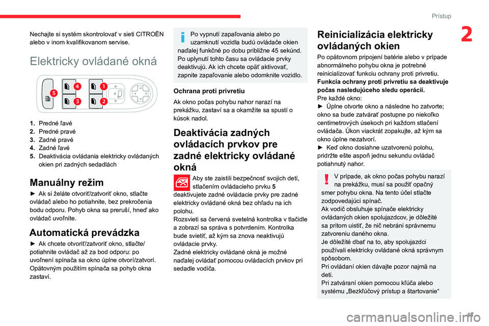 CITROEN C5 AIRCROSS 2022 Návod na použitie (in Slovak) 43
Prístup
2Nechajte si systém skontrolovať v sieti CITROËN
alebo v inom kvalifikovanom servise.
Elektricky ovládané okná
1.Predné ľavé
2. Predné pravé
3. Zadné pravé
4. Zadné ľav CITROEN C5 AIRCROSS 2022 Návod na použitie (in Slovak) 43
Prístup
2Nechajte si systém skontrolovať v sieti CITROËN
alebo v inom kvalifikovanom servise.
Elektricky ovládané okná
1.Predné ľavé
2. Predné pravé
3. Zadné pravé
4. Zadné ľav