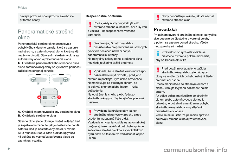 CITROEN C5 AIRCROSS 2022 Návod na použitie (in Slovak) 44
Prístup
dávajte pozor na spolujazdcov a/alebo iné
prítomné osoby.
Panoramatické strešné
okno
Panoramatické strešné okno pozostáva z
pohyblivého skleného panela, ktorý sa zasunie CITROEN C5 AIRCROSS 2022 Návod na použitie (in Slovak) 44
Prístup
dávajte pozor na spolujazdcov a/alebo iné
prítomné osoby.
Panoramatické strešné
okno
Panoramatické strešné okno pozostáva z
pohyblivého skleného panela, ktorý sa zasunie