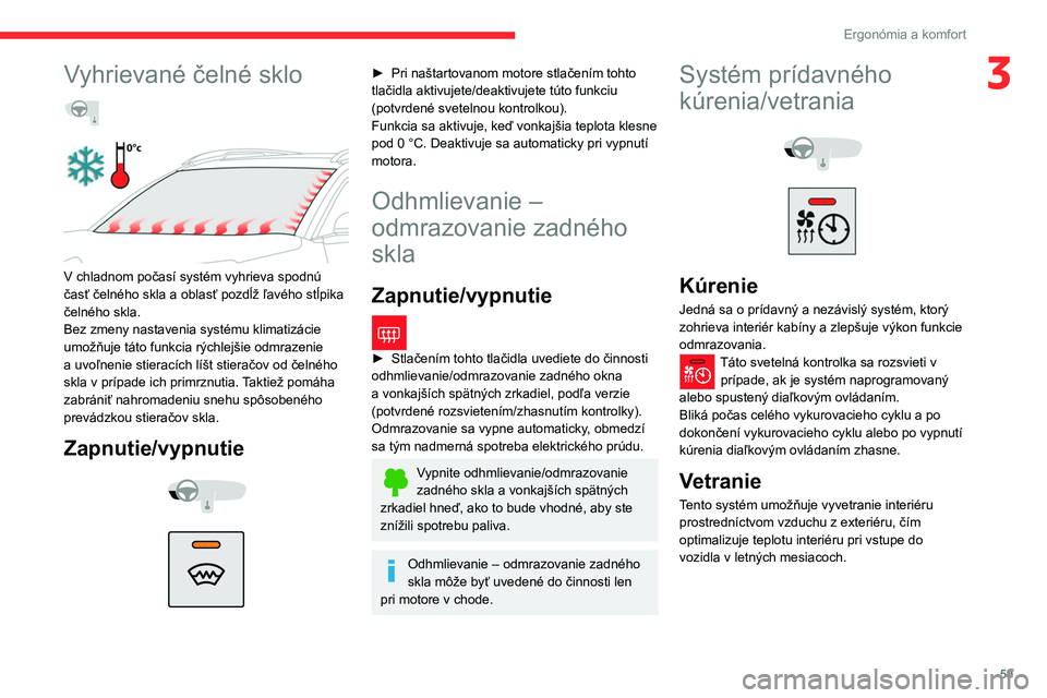 CITROEN C5 AIRCROSS 2022  Návod na použitie (in Slovak) 59
Ergonómia a komfort
3Vyhrievané čelné sklo  
 
 
V chladnom počasí systém vyhrieva spodnú 
časť čelného skla a oblasť pozdĺž ľavého stĺpika 
čelného skla.
Bez zmeny nastavenia s