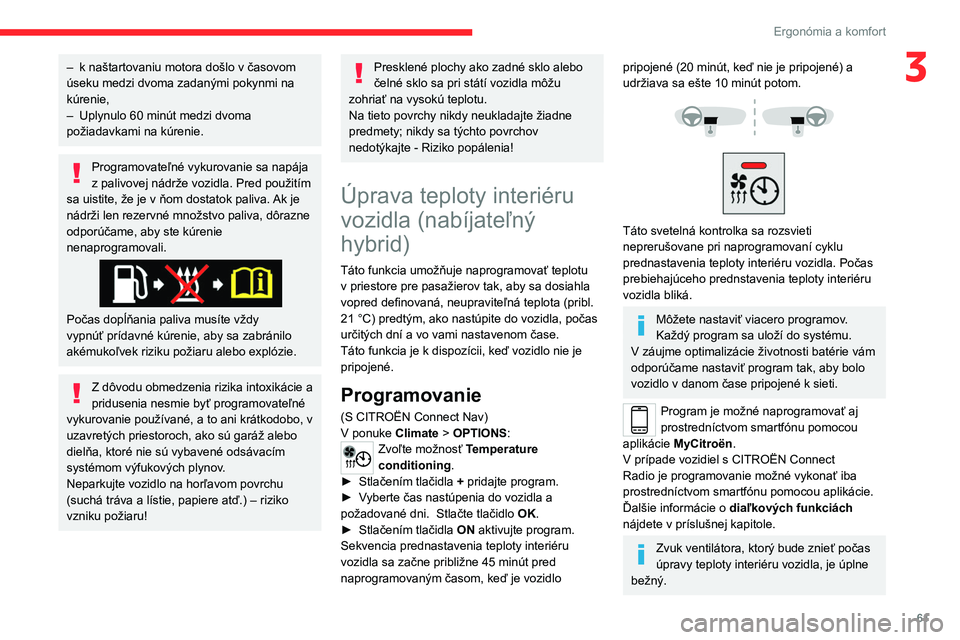 CITROEN C5 AIRCROSS 2022  Návod na použitie (in Slovak) 61
Ergonómia a komfort
3– k naštartovaniu motora došlo v časovom 
úseku medzi dvoma zadanými pokynmi na 
kúrenie,
–
 
Uplynulo 60
   minút medzi dvoma 
požiadavkami na kúrenie.
Programov