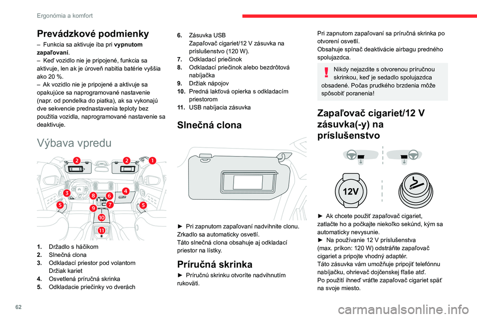 CITROEN C5 AIRCROSS 2022  Návod na použitie (in Slovak) 62
Ergonómia a komfort
Pripojenie elektrického zariadenia, ktoré 
nebolo schválené spoločnosťou 
CITROËN, ako je napr. nabíjačka USB, môže 
spôsobiť poruchy elektrických zariadení 
voz