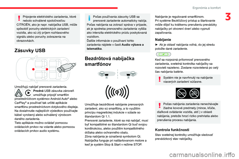 CITROEN C5 AIRCROSS 2022  Návod na použitie (in Slovak) 63
Ergonómia a komfort
3Pripojenie elektrického zariadenia, ktoré 
nebolo schválené spoločnosťou 
CITROËN, ako je napr.
  nabíjačka USB, môže 
spôsobiť poruchy elektrických zariadení 
