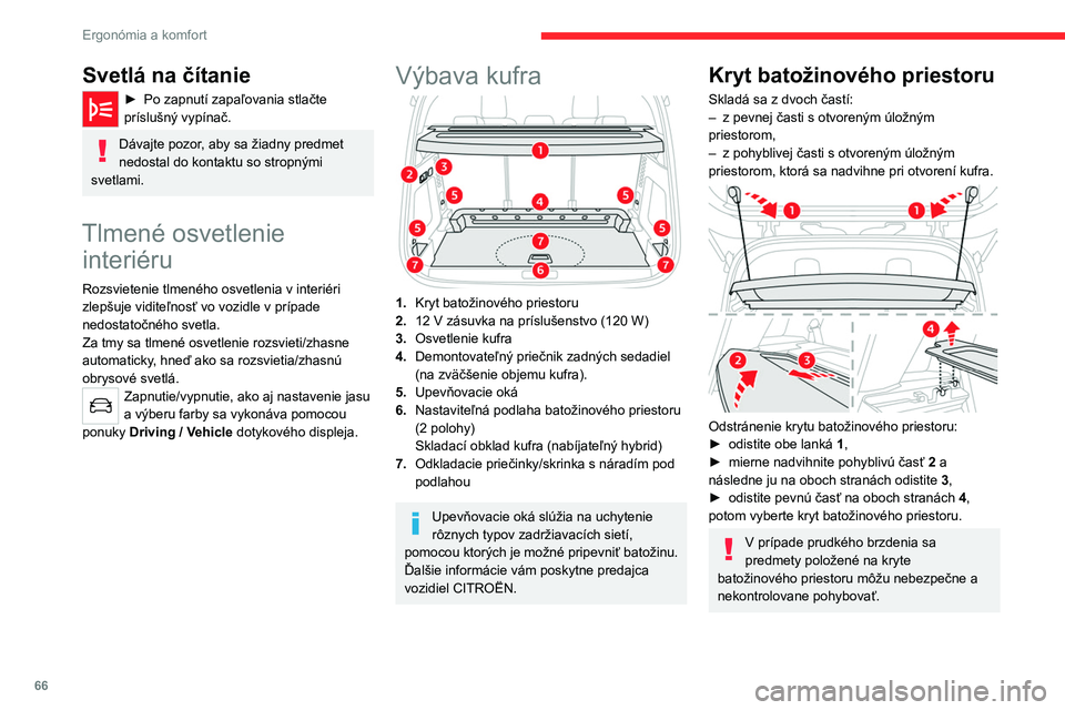 CITROEN C5 AIRCROSS 2022  Návod na použitie (in Slovak) 66
Ergonómia a komfort
12 V zásuvka pre 
príslušenstvo
 
 
► Pre pripojenie 12 V príslušenstva (max. 
výkon: 120 W) odstráňte uzáver a pripojte 
vhodný adaptér.
►  Zapnite zapaľovanie