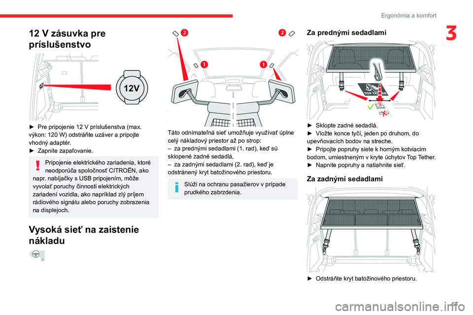 CITROEN C5 AIRCROSS 2022  Návod na použitie (in Slovak) 67
Ergonómia a komfort
312 V zásuvka pre 
príslušenstvo
 
 
► Pre pripojenie 12 V príslušenstva (max. 
výkon: 120  W) odstráňte uzáver a   pripojte 
vhodný adaptér.
►
 
Zapnite zapaľo