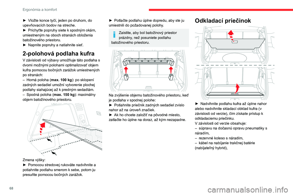 CITROEN C5 AIRCROSS 2022  Návod na použitie (in Slovak) 68
Ergonómia a komfort
Osvetlenie kufra
Rozsvieti sa automaticky pri otvorení kufra a 
zhasne automaticky po jeho zatvorení.
Dĺžka rozsvietenia sa mení podľa kontextu:
– pri vypnutom zapaľov