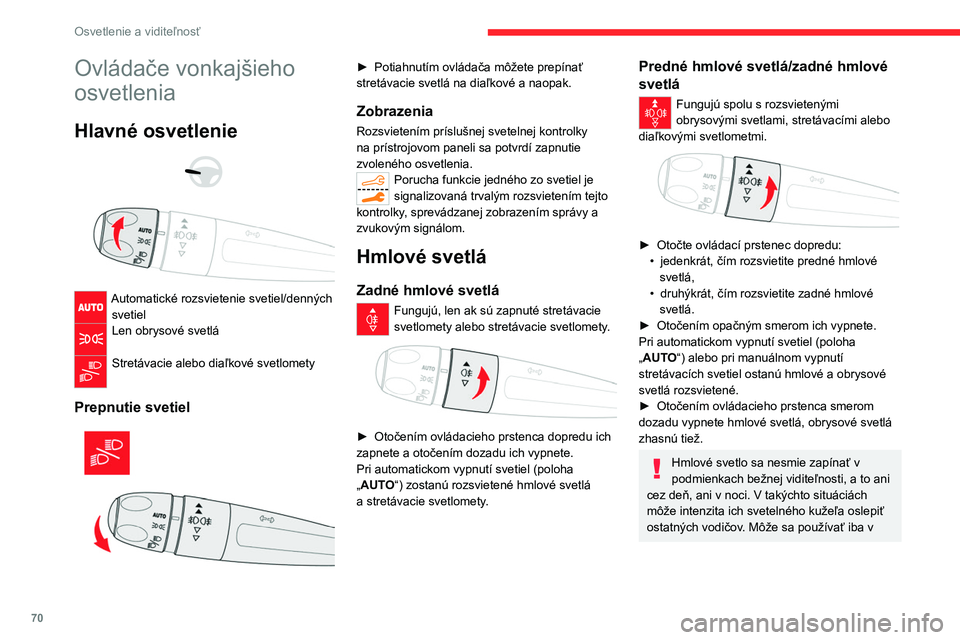 CITROEN C5 AIRCROSS 2022  Návod na použitie (in Slovak) 70
Osvetlenie a viditeľnosť
Ovládače vonkajšieho 
osvetlenia
Hlavné osvetlenie 
 
 
 
Automatické rozsvietenie svetiel/denných  svetiel
Len obrysové svetlá 
Stretávacie alebo diaľkové sve