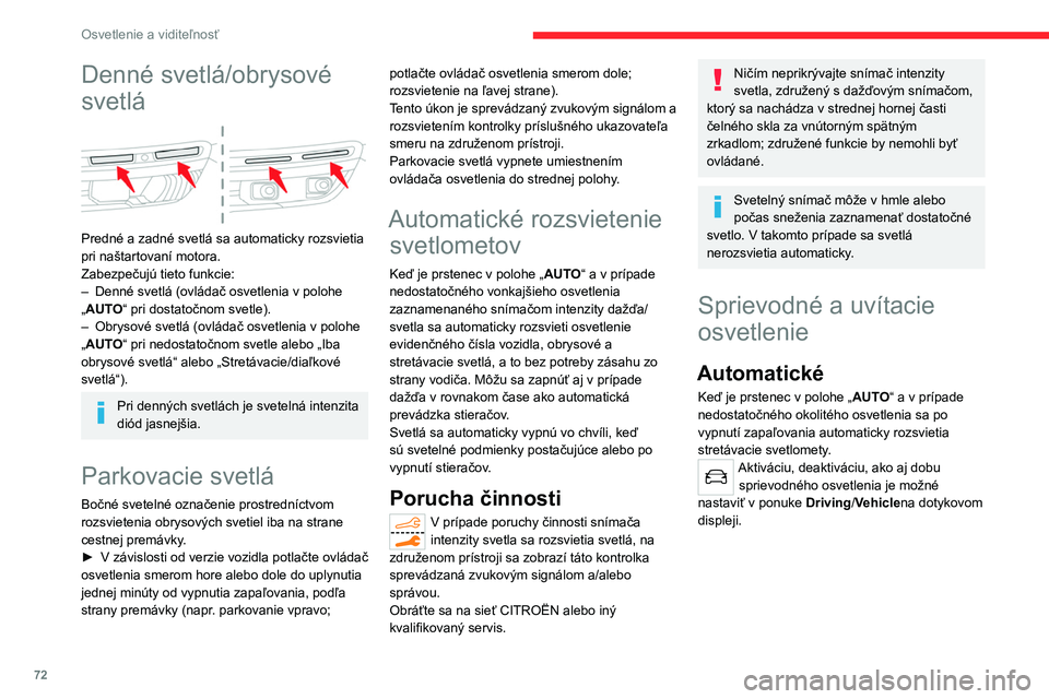 CITROEN C5 AIRCROSS 2022  Návod na použitie (in Slovak) 72
Osvetlenie a viditeľnosť
Denné svetlá/obrysové 
svetlá
 
 
Predné a zadné svetlá sa automaticky rozsvietia 
pri naštartovaní motora.
Zabezpečujú tieto funkcie:
– 
Denné svetlá (ovl
