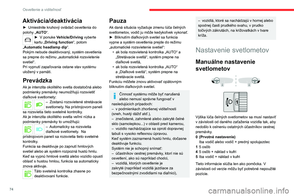CITROEN C5 AIRCROSS 2022  Návod na použitie (in Slovak) 74
Osvetlenie a viditeľnosť
Aktivácia/deaktivácia
► Umiestnite kruhový ovládač osvetlenia do 
polohy „ AUT
O“.
► V ponuke  Vehicle/Driving vyberte 
kartu „Driving function “, potom 