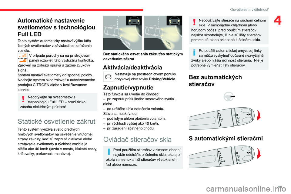 CITROEN C5 AIRCROSS 2022  Návod na použitie (in Slovak) 75
Osvetlenie a viditeľnosť
4Automatické nastavenie svetlometov s technológiou 
Full LED
Tento systém automaticky nastaví výšku lúča 
čelných svetlometov v závislosti od zaťaženia 
vozi