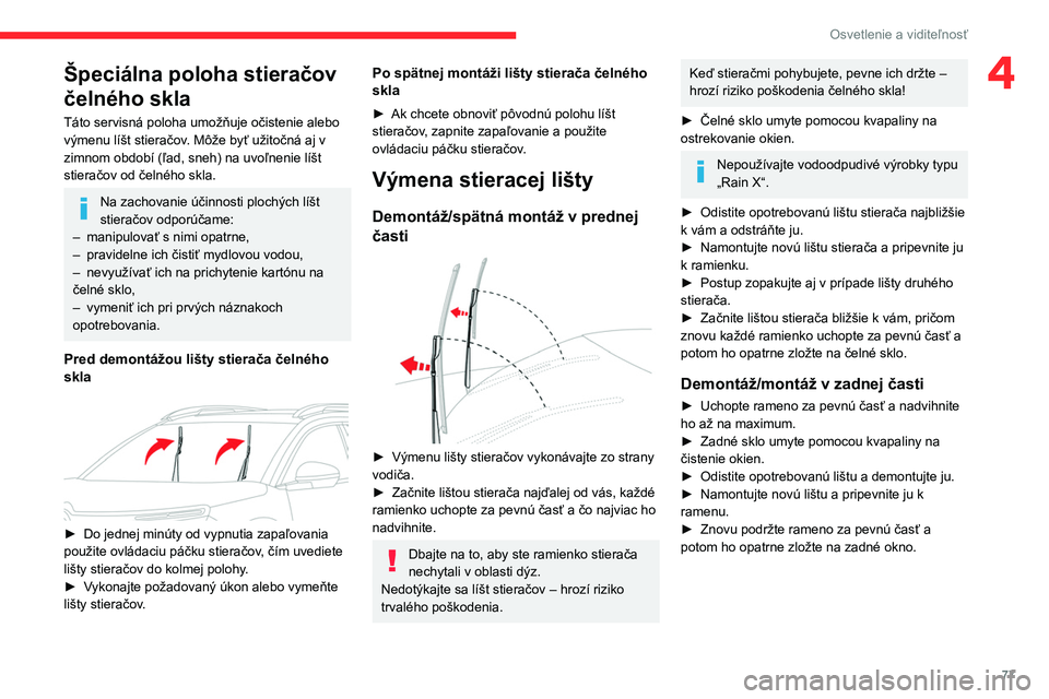 CITROEN C5 AIRCROSS 2022  Návod na použitie (in Slovak) 77
Osvetlenie a viditeľnosť
4Špeciálna poloha stieračov 
čelného skla
Táto servisná poloha umožňuje očistenie alebo 
výmenu líšt stieračov. Môže byť užitočná aj v 
zimnom období