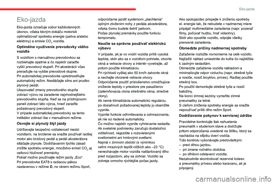 CITROEN C5 AIRCROSS 2022  Návod na použitie (in Slovak) 7
Eko-jazda
Eko-jazda
Eko-jazda označuje súbor každodenných 
úkonov, vďaka ktorým dokážu motoristi 
optimalizovať spotrebu energie (paliva a/alebo 
elektriny) a  emisie CO
2 vozidla.
Optimá