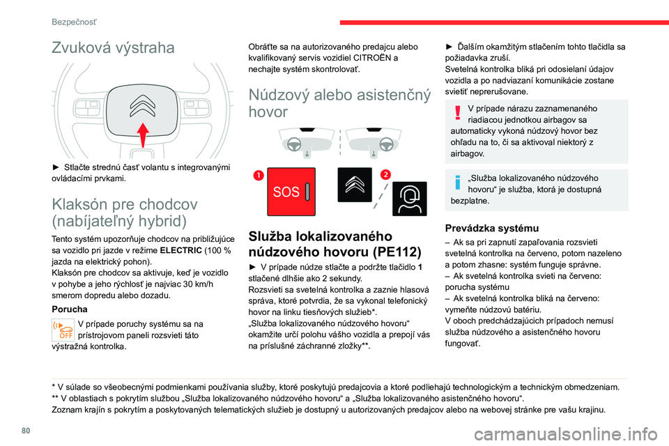 CITROEN C5 AIRCROSS 2022  Návod na použitie (in Slovak) 80
Bezpečnosť
Čo najskôr sa obráťte na autorizovaného 
predajcu alebo kvalifikovaný servis.
Porucha systému nebráni v jazde 
vozidlom.
Spracovanie údajov
Celý proces spracovania údajov 
s