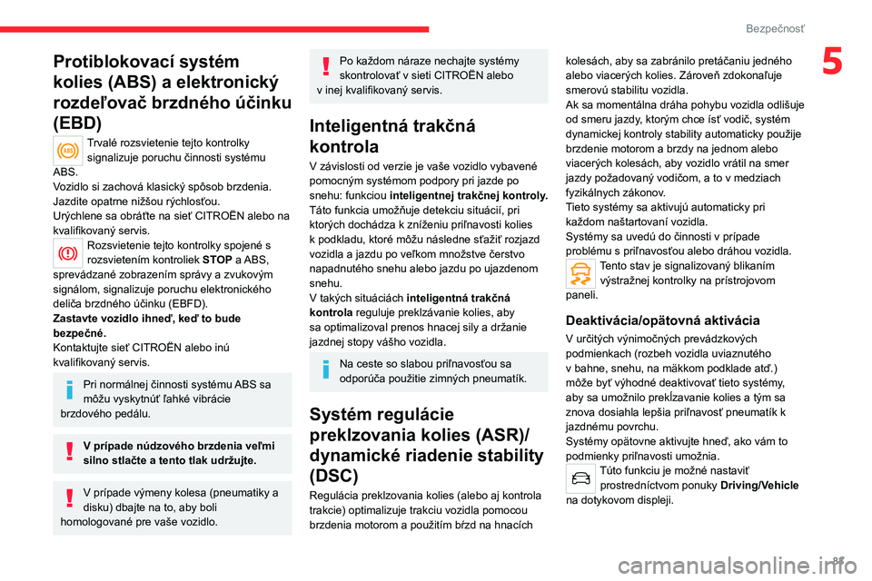 CITROEN C5 AIRCROSS 2022  Návod na použitie (in Slovak) 83
Bezpečnosť
5Protiblokovací systém 
kolies (ABS) a elektronický 
rozdeľovač brzdného účinku 
(EBD) 
Trvalé rozsvietenie tejto kontrolky signalizuje poruchu činnosti systému 
ABS.
Vozidl