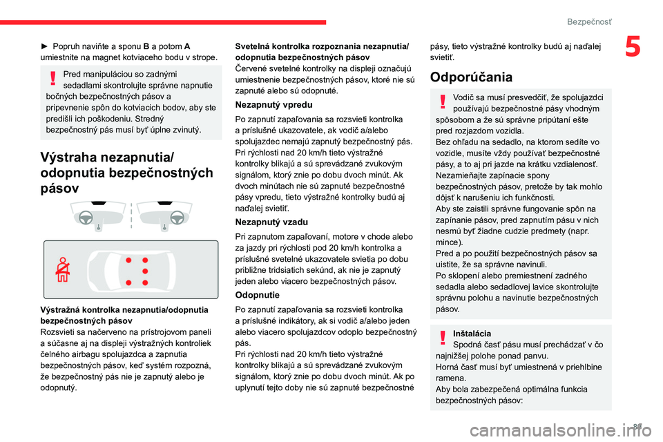 CITROEN C5 AIRCROSS 2022  Návod na použitie (in Slovak) 89
Bezpečnosť
5► Popruh naviňte a sponu B  a potom A 
umiestnite na magnet kotviaceho bodu v strope.
Pred manipuláciou so zadnými 
sedadlami skontrolujte správne napnutie 
bočných bezpečnos
