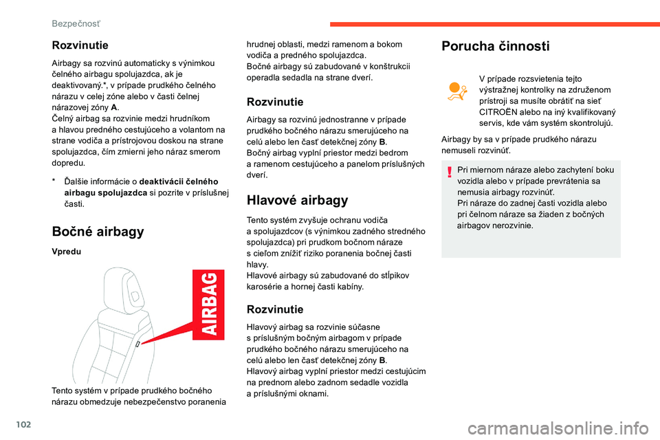 CITROEN C5 AIRCROSS 2020  Návod na použitie (in Slovak) 102
Rozvinutie
* Ďalšie informácie o  deaktivácii čelného 
airbagu spolujazdca  si pozrite v
  príslušnej 
časti.
Airbagy sa rozvinú automaticky s
  výnimkou 
čelného airbagu spolujazdca,