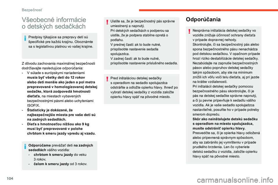 CITROEN C5 AIRCROSS 2020  Návod na použitie (in Slovak) 104
Všeobecné informácie 
o  detských sedačkách
Predpisy týkajúce sa prepravy detí sú 
špecifické pre každú krajinu. Oboznámte 
sa s
  legislatívou platnou vo vašej krajine.
Z dôvodu