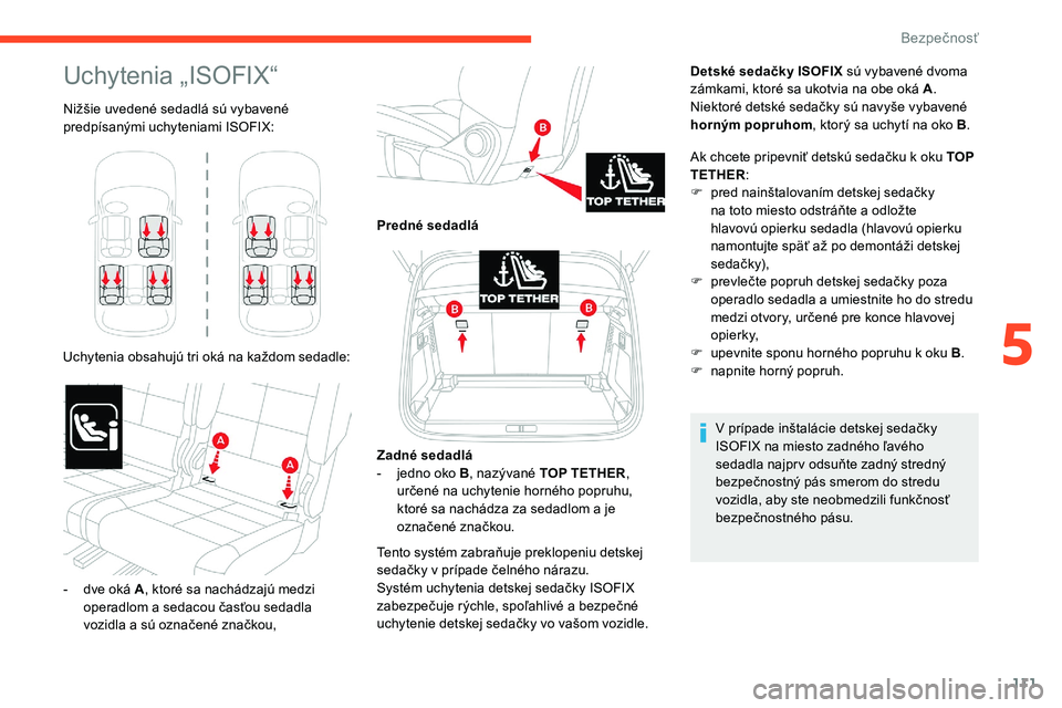 CITROEN C5 AIRCROSS 2020  Návod na použitie (in Slovak) 111
Uchytenia „ISOFIX“
Nižšie uvedené sedadlá sú vybavené 
predpísanými uchyteniami ISOFIX:
Uchytenia obsahujú tri oká na každom sedadle: Detské sedačky ISOFIX sú vybavené dvoma 
z