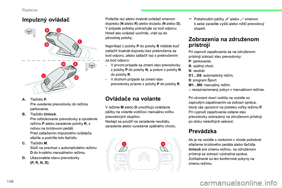 CITROEN C5 AIRCROSS 2020  Návod na použitie (in Slovak) 126
A.Tlačidlo P .
Pre uvedenie prevodovky do režimu 
parkovania.
B. Tlačidlo Unlock .
Pre odblokovanie prevodovky a
  opustenie 
režimu  P alebo zaradenie polohy R , s 
nohou na brzdovom pedáli.