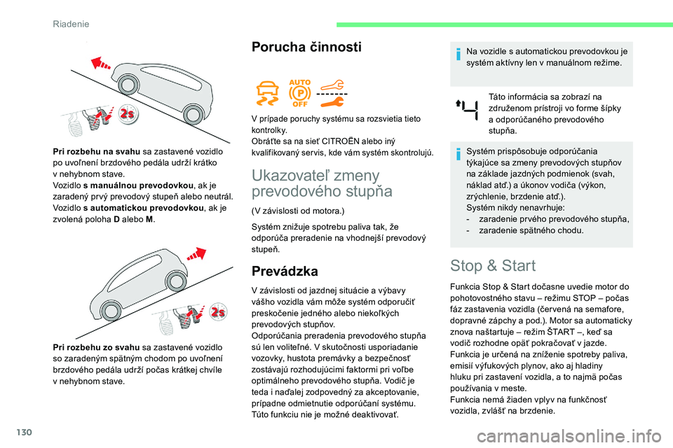 CITROEN C5 AIRCROSS 2020  Návod na použitie (in Slovak) 130
Porucha činnosti
Ukazovateľ zmeny 
prevodového stupňa
(V závislosti od motora.)
Systém znižuje spotrebu paliva tak, že 
odporúča preradenie na vhodnejší prevodový 
stupeň.
Prevádzka