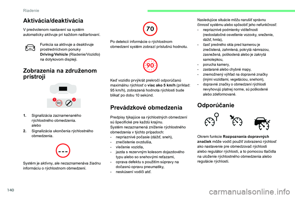CITROEN C5 AIRCROSS 2020  Návod na použitie (in Slovak) 140
Aktivácia/deaktivácia
V predvolenom nastavení sa systém 
automaticky aktivuje pri každom naštartovaní.Funkcia sa aktivuje a
  deaktivuje 
prostredníctvom ponuky 
Driving /Vehicle  (Riadeni