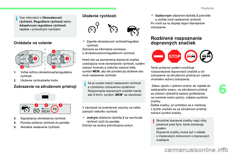 CITROEN C5 AIRCROSS 2020  Návod na použitie (in Slovak) 141
Viac informácií o Obmedzovači 
r ýchlosti , Regulátore rýchlosti  alebo 
Adaptívnom regulátore rýchlosti  
nájdete v
  príslušných rubrikách.
Ovládače na volante
1.Voľba režimu o