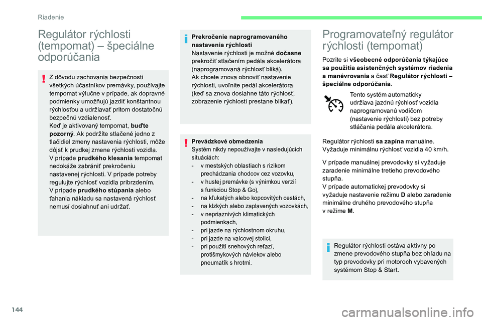 CITROEN C5 AIRCROSS 2020  Návod na použitie (in Slovak) 144
Regulátor rýchlosti 
(tempomat) – špeciálne 
odporúčania
Z dôvodu zachovania bezpečnosti 
všetkých účastníkov premávky, používajte 
tempomat výlučne v prípade, ak dopravné 
p