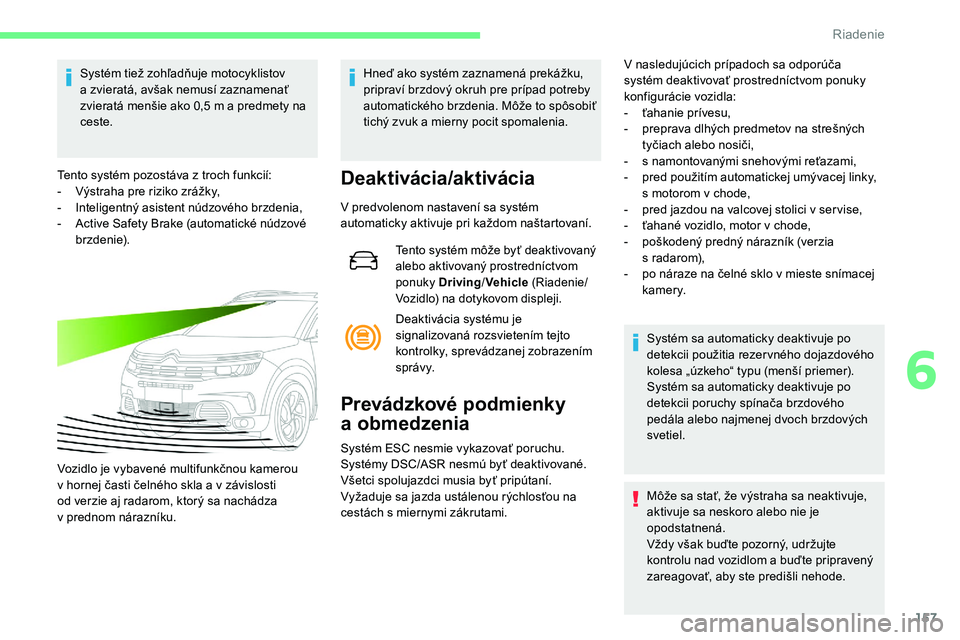 CITROEN C5 AIRCROSS 2020 Návod na použitie (in Slovak) 157
Systém tiež zohľadňuje motocyklistov
a zvieratá, avšak nemusí zaznamenať
zvieratá menšie ako 0,5
m a predmety na
ceste.
Tento systém pozostáva z
troch funkcií:
-
V
ýstra CITROEN C5 AIRCROSS 2020 Návod na použitie (in Slovak) 157
Systém tiež zohľadňuje motocyklistov
a zvieratá, avšak nemusí zaznamenať
zvieratá menšie ako 0,5
m a predmety na
ceste.
Tento systém pozostáva z
troch funkcií:
-
V
ýstra