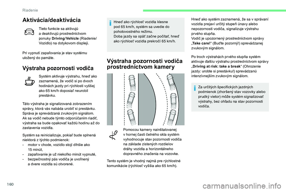 CITROEN C5 AIRCROSS 2020 Návod na použitie (in Slovak) 160
Aktivácia/deaktivácia
Tieto funkcie sa aktivujú
a deaktivujú prostredníctvom
ponuky Driving /Vehicle (Riadenie/
Vozidlo) na dotykovom displeji.
Pri vypnutí zapaľovania je stav systému CITROEN C5 AIRCROSS 2020 Návod na použitie (in Slovak) 160
Aktivácia/deaktivácia
Tieto funkcie sa aktivujú
a deaktivujú prostredníctvom
ponuky Driving /Vehicle (Riadenie/
Vozidlo) na dotykovom displeji.
Pri vypnutí zapaľovania je stav systému
