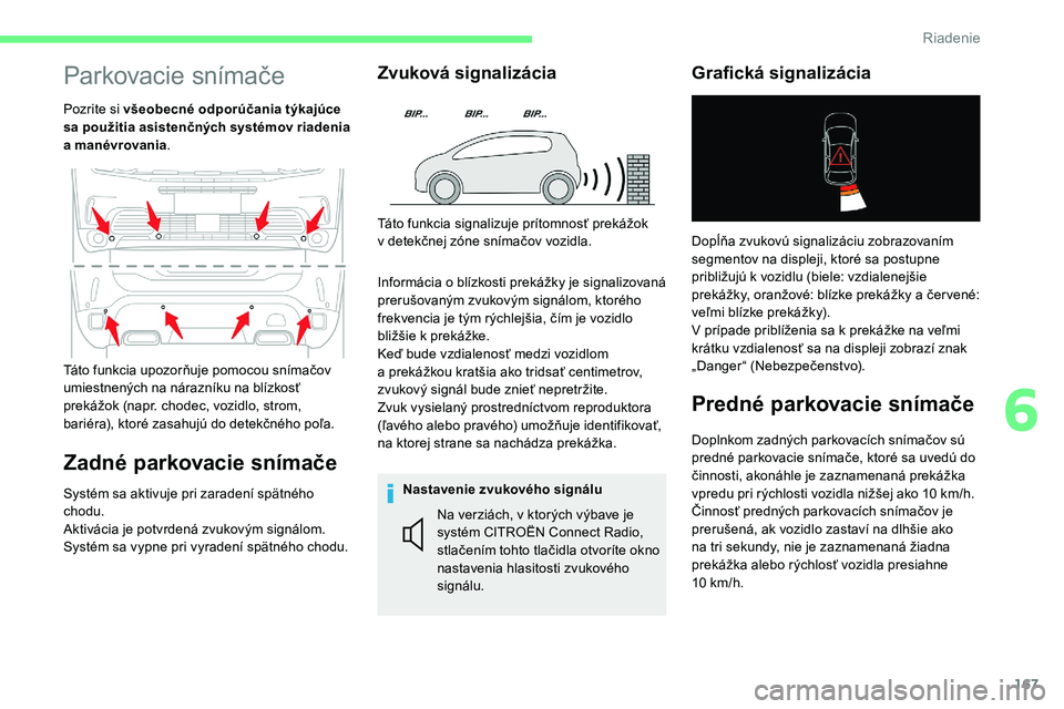 CITROEN C5 AIRCROSS 2020 Návod na použitie (in Slovak) 167
Parkovacie snímače
Pozrite si všeobecné odporúčania týkajúce
sa použitia asistenčných systémov riadenia
a
man
évrovania .
Zadné parkovacie snímače
Systém sa aktivuje pri zarade CITROEN C5 AIRCROSS 2020 Návod na použitie (in Slovak) 167
Parkovacie snímače
Pozrite si všeobecné odporúčania týkajúce
sa použitia asistenčných systémov riadenia
a
man
évrovania .
Zadné parkovacie snímače
Systém sa aktivuje pri zarade