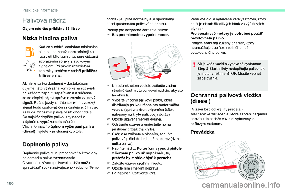 CITROEN C5 AIRCROSS 2020 Návod na použitie (in Slovak) 180
/2
1 1
Palivová nádrž
Objem nádrže: približne 53 litrov.
Nízka hladina paliva
Keď sa v nádrži dosiahne minimálna
h ladina, na združenom prístroji sa
rozsvieti táto kontrolka, spre CITROEN C5 AIRCROSS 2020 Návod na použitie (in Slovak) 180
/2
1 1
Palivová nádrž
Objem nádrže: približne 53 litrov.
Nízka hladina paliva
Keď sa v nádrži dosiahne minimálna
h ladina, na združenom prístroji sa
rozsvieti táto kontrolka, spre