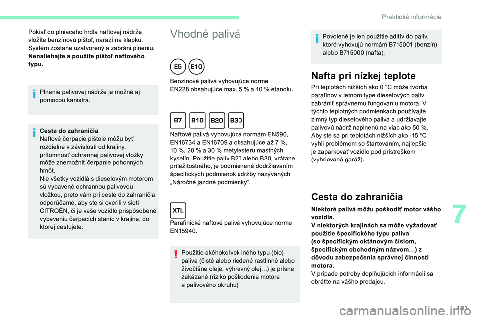 CITROEN C5 AIRCROSS 2020 Návod na použitie (in Slovak) 181
Plnenie palivovej nádrže je možné aj
pomocou kanistra.
Cesta do zahraničia
Naftové čerpacie pištole môžu byť
rozdielne v závislosti od krajiny,
prítomnosť ochrannej palivovej vlo CITROEN C5 AIRCROSS 2020 Návod na použitie (in Slovak) 181
Plnenie palivovej nádrže je možné aj
pomocou kanistra.
Cesta do zahraničia
Naftové čerpacie pištole môžu byť
rozdielne v závislosti od krajiny,
prítomnosť ochrannej palivovej vlo