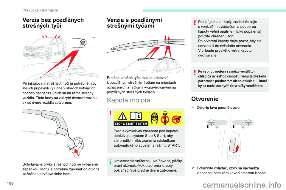 CITROEN C5 AIRCROSS 2020 Návod na použitie (in Slovak) 188
Kapota motora
Umiestnenie vnútornej uvoľňovacej páčky
bráni akémukoľvek otvoreniu kapoty,
pokiaľ sú ľavé predné dvere zatvorené.Pokiaľ je motor teplý, zaobchádzajte
s
vonkaj CITROEN C5 AIRCROSS 2020 Návod na použitie (in Slovak) 188
Kapota motora
Umiestnenie vnútornej uvoľňovacej páčky
bráni akémukoľvek otvoreniu kapoty,
pokiaľ sú ľavé predné dvere zatvorené.Pokiaľ je motor teplý, zaobchádzajte
s
vonkaj