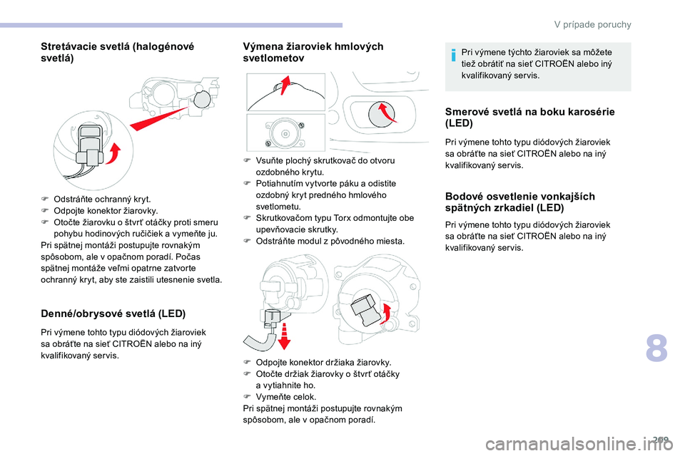 CITROEN C5 AIRCROSS 2020 Návod na použitie (in Slovak) 209
Stretávacie svetlá (halogénové
svetlá)
F Odstráňte ochranný kryt.
F O dpojte konektor žiarovky.
F
O
točte žiarovku o štvr ť otáčky proti smeru
pohybu hodinových ručičiek a CITROEN C5 AIRCROSS 2020 Návod na použitie (in Slovak) 209
Stretávacie svetlá (halogénové
svetlá)
F Odstráňte ochranný kryt.
F O dpojte konektor žiarovky.
F
O
točte žiarovku o štvr ť otáčky proti smeru
pohybu hodinových ručičiek a