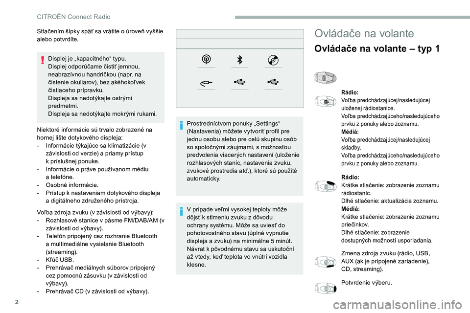 CITROEN C5 AIRCROSS 2020  Návod na použitie (in Slovak) 2
Displej je „kapacitného“ typu.
Displej odporúčame čistiť jemnou, 
neabrazívnou handričkou (napr. na 
čistenie okuliarov), bez akéhokoľvek 
čistiaceho prípravku.
Displeja sa nedotýka