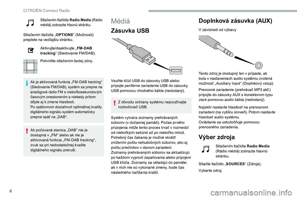 CITROEN C5 AIRCROSS 2020 Návod na použitie (in Slovak) 8
Stlačením tlačidla Radio Media (Rádio
médiá) zobrazte hlavnú stránku.
Stlačením tlačidla „ OPTIONS“ (Možnosti)
prejdete na vedľajšiu stránku.
Aktivujte/deaktivujte „ FM- DAB
CITROEN C5 AIRCROSS 2020 Návod na použitie (in Slovak) 8
Stlačením tlačidla Radio Media (Rádio
médiá) zobrazte hlavnú stránku.
Stlačením tlačidla „ OPTIONS“ (Možnosti)
prejdete na vedľajšiu stránku.
Aktivujte/deaktivujte „ FM- DAB