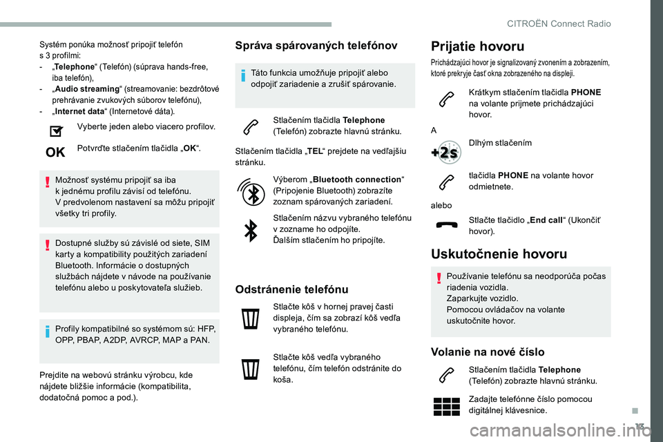 CITROEN C5 AIRCROSS 2020 Návod na použitie (in Slovak) 13
Systém ponúka možnosť pripojiť telefón
s 3 profilmi:
-
„T
elephone “ (Telefón) (súprava hands-free,
iba telefón),
-
„ A
udio streaming “ (streamovanie: bezdrôtové
pre CITROEN C5 AIRCROSS 2020 Návod na použitie (in Slovak) 13
Systém ponúka možnosť pripojiť telefón
s 3 profilmi:
-
„T
elephone “ (Telefón) (súprava hands-free,
iba telefón),
-
„ A
udio streaming “ (streamovanie: bezdrôtové
pre