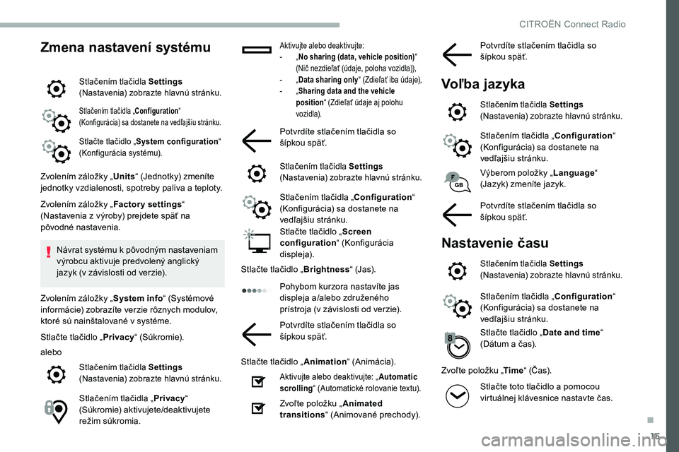 CITROEN C5 AIRCROSS 2020  Návod na použitie (in Slovak) 15
Zmena nastavení systému
Stlačením tlačidla Settings 
(Nastavenia) zobrazte hlavnú stránku.
Stlačením tlačidla „Configuration “ 
(Konfigurácia) sa dostanete na vedľajšiu stránku.
S