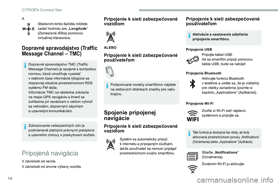 CITROEN C5 AIRCROSS 2020 Návod na použitie (in Slovak) 14
AStlačením tohto tlačidla môžete
zadať hodnotu pre „ Longitude“
(Zemepisná dĺžka) pomocou
virtuálnej klávesnice.
Dopravné spravodajstvo (Traffic
Message Channel – TMC)
Dopravn CITROEN C5 AIRCROSS 2020 Návod na použitie (in Slovak) 14
AStlačením tohto tlačidla môžete
zadať hodnotu pre „ Longitude“
(Zemepisná dĺžka) pomocou
virtuálnej klávesnice.
Dopravné spravodajstvo (Traffic
Message Channel – TMC)
Dopravn