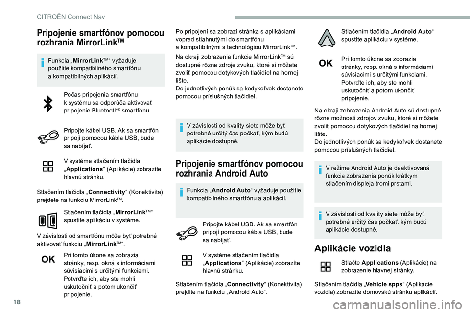 CITROEN C5 AIRCROSS 2020 Návod na použitie (in Slovak) 18
Pripojenie smartfónov pomocou
rozhrania MirrorLinkTM
Funkcia „MirrorLinkTM“ vyžaduje
použitie kompatibilného smartfónu
a
kompatibilných aplikácií.
V systéme stlačením tlačidla CITROEN C5 AIRCROSS 2020 Návod na použitie (in Slovak) 18
Pripojenie smartfónov pomocou
rozhrania MirrorLinkTM
Funkcia „MirrorLinkTM“ vyžaduje
použitie kompatibilného smartfónu
a
kompatibilných aplikácií.
V systéme stlačením tlačidla