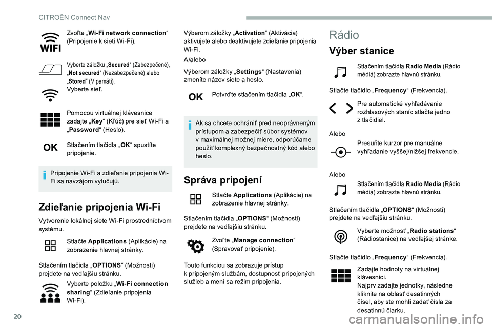 CITROEN C5 AIRCROSS 2020 Návod na použitie (in Slovak) 20
Zvoľte „Wi- Fi network connection “
(Pripojenie k sieti Wi-Fi).
Vyber te záložku „ Secured“ (Zabezpečené),
„ Not secured “ (Nezabezpečené) alebo
„ Stored “ (V pamäti).
CITROEN C5 AIRCROSS 2020 Návod na použitie (in Slovak) 20
Zvoľte „Wi- Fi network connection “
(Pripojenie k sieti Wi-Fi).
Vyber te záložku „ Secured“ (Zabezpečené),
„ Not secured “ (Nezabezpečené) alebo
„ Stored “ (V pamäti).