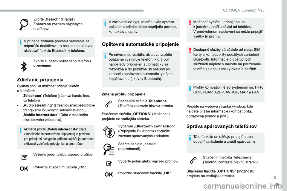 CITROEN C5 AIRCROSS 2020 Návod na použitie (in Slovak) 25
Zvoľte „Search“ (Hľadať).
Zobrazí sa zoznam nájdených
telefónov.
V prípade zlyhania procesu párovania sa
odporúča deaktivovať a následne opätovne
aktivovať funkciu Bluetooth CITROEN C5 AIRCROSS 2020 Návod na použitie (in Slovak) 25
Zvoľte „Search“ (Hľadať).
Zobrazí sa zoznam nájdených
telefónov.
V prípade zlyhania procesu párovania sa
odporúča deaktivovať a následne opätovne
aktivovať funkciu Bluetooth