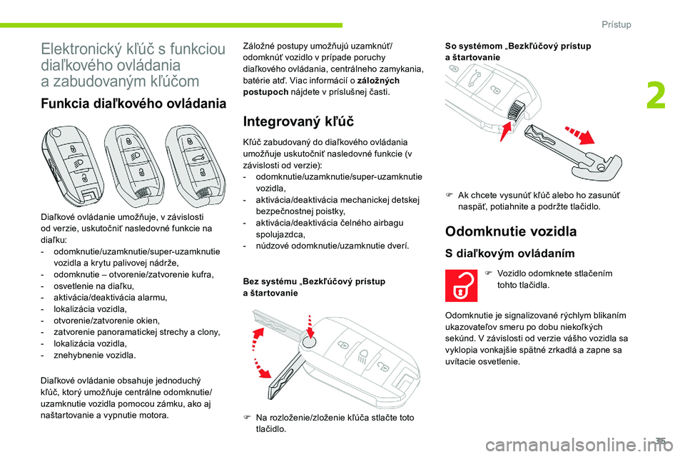 CITROEN C5 AIRCROSS 2020 Návod na použitie (in Slovak) 35
Elektronický kľúč s funkciou
d iaľkového ovládania
a
zabudovaným kľúčom
Funkcia diaľkového ovládania
Diaľkové ovládanie obsahuje jednoduchý
kľúč, ktorý umožňuje centrá CITROEN C5 AIRCROSS 2020 Návod na použitie (in Slovak) 35
Elektronický kľúč s funkciou
d iaľkového ovládania
a
zabudovaným kľúčom
Funkcia diaľkového ovládania
Diaľkové ovládanie obsahuje jednoduchý
kľúč, ktorý umožňuje centrá
