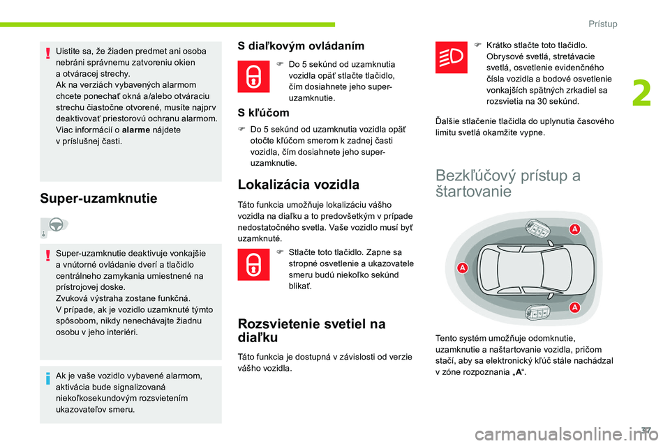 CITROEN C5 AIRCROSS 2020 Návod na použitie (in Slovak) 37
Uistite sa, že žiaden predmet ani osoba
nebráni správnemu zatvoreniu okien
a otváracej strechy.
Ak na verziách vybavených alarmom
chcete ponechať okná a/alebo otváraciu
strechu čias CITROEN C5 AIRCROSS 2020 Návod na použitie (in Slovak) 37
Uistite sa, že žiaden predmet ani osoba
nebráni správnemu zatvoreniu okien
a otváracej strechy.
Ak na verziách vybavených alarmom
chcete ponechať okná a/alebo otváraciu
strechu čias