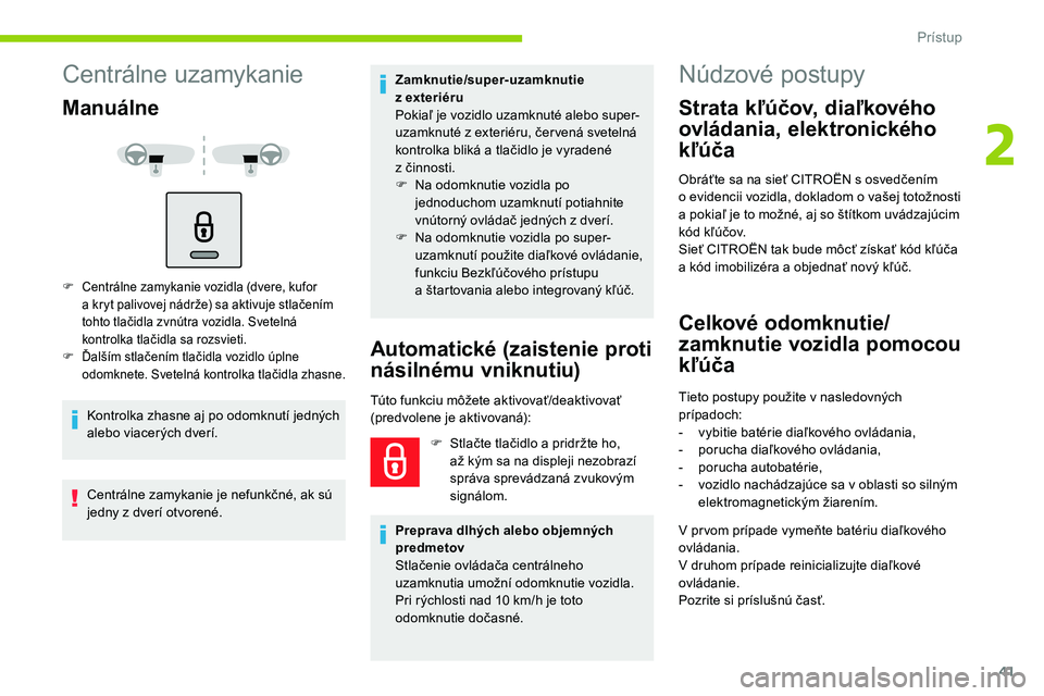 CITROEN C5 AIRCROSS 2020 Návod na použitie (in Slovak) 41
Centrálne uzamykanie
Manuálne
F Centrálne zamykanie vozidla (dvere, kufor a kryt palivovej nádrže) sa aktivuje stlačením
tohto tlačidla zvnútra vozidla. Svetelná
kontrolka tlačidla s CITROEN C5 AIRCROSS 2020 Návod na použitie (in Slovak) 41
Centrálne uzamykanie
Manuálne
F Centrálne zamykanie vozidla (dvere, kufor a kryt palivovej nádrže) sa aktivuje stlačením
tohto tlačidla zvnútra vozidla. Svetelná
kontrolka tlačidla s