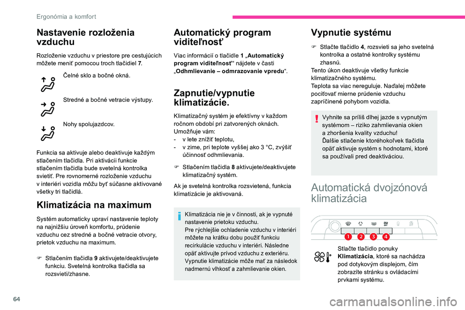 CITROEN C5 AIRCROSS 2020 Návod na použitie (in Slovak) 64
Nastavenie rozloženia
vzduchu
Rozloženie vzduchu v priestore pre cestujúcich
m ôžete meniť pomocou troch tlačidiel 7 .
Čelné sklo a
bočné okná.
Stredné a
bočné vetracie výstup CITROEN C5 AIRCROSS 2020 Návod na použitie (in Slovak) 64
Nastavenie rozloženia
vzduchu
Rozloženie vzduchu v priestore pre cestujúcich
m ôžete meniť pomocou troch tlačidiel 7 .
Čelné sklo a
bočné okná.
Stredné a
bočné vetracie výstup