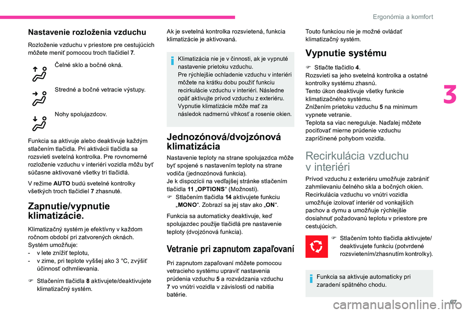 CITROEN C5 AIRCROSS 2020 Návod na použitie (in Slovak) 67
Nastavenie rozloženia vzduchu
Rozloženie vzduchu v priestore pre cestujúcich
m ôžete meniť pomocou troch tlačidiel 7 .
Čelné sklo a
bočné okná.
Stredné a
bočné vetracie výstupy CITROEN C5 AIRCROSS 2020 Návod na použitie (in Slovak) 67
Nastavenie rozloženia vzduchu
Rozloženie vzduchu v priestore pre cestujúcich
m ôžete meniť pomocou troch tlačidiel 7 .
Čelné sklo a
bočné okná.
Stredné a
bočné vetracie výstupy