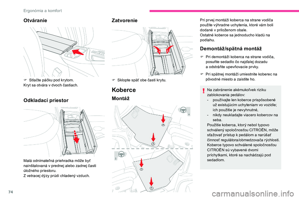 CITROEN C5 AIRCROSS 2020  Návod na použitie (in Slovak) 74
Otváranie
Odkladací priestorZatvorenie
Koberce
Montáž
Pri pr vej montáži koberca na strane vodiča 
použite výhradne uchytenia, ktoré vám boli 
dodané v
  priloženom obale.
Ostatné kob